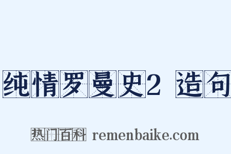 纯情罗曼史2造句是什么意思的图片